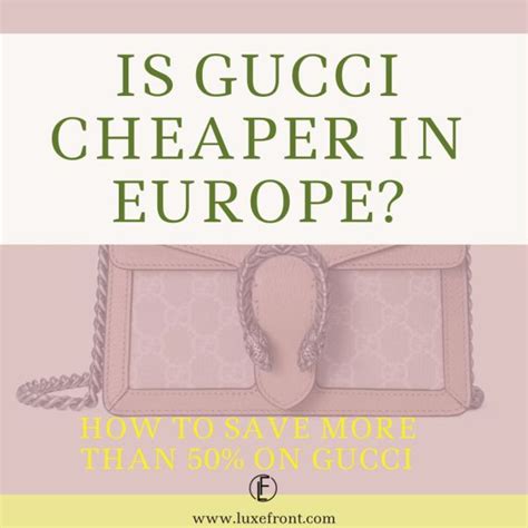 is it cheaper to buy gucci in europe|gucci in italy price.